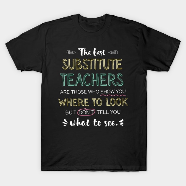 The best Substitute Teachers Appreciation Gifts - Quote Show you where to look T-Shirt by BetterManufaktur